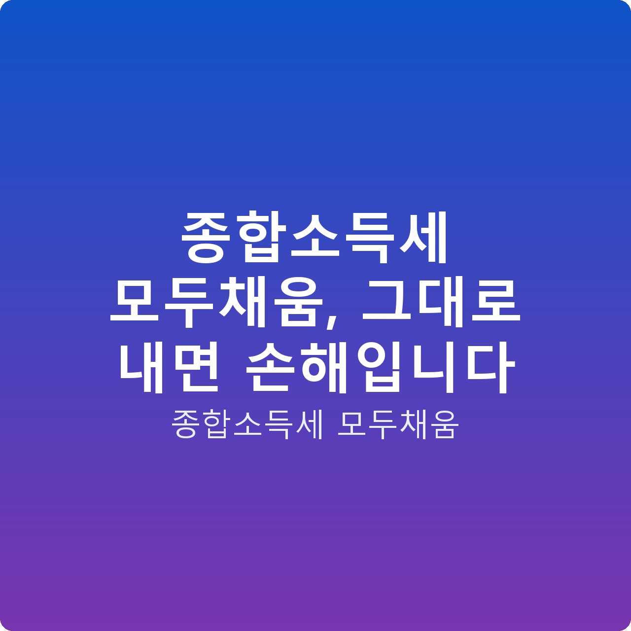종합소득세 모두채움, 그대로 내면 손해입니다