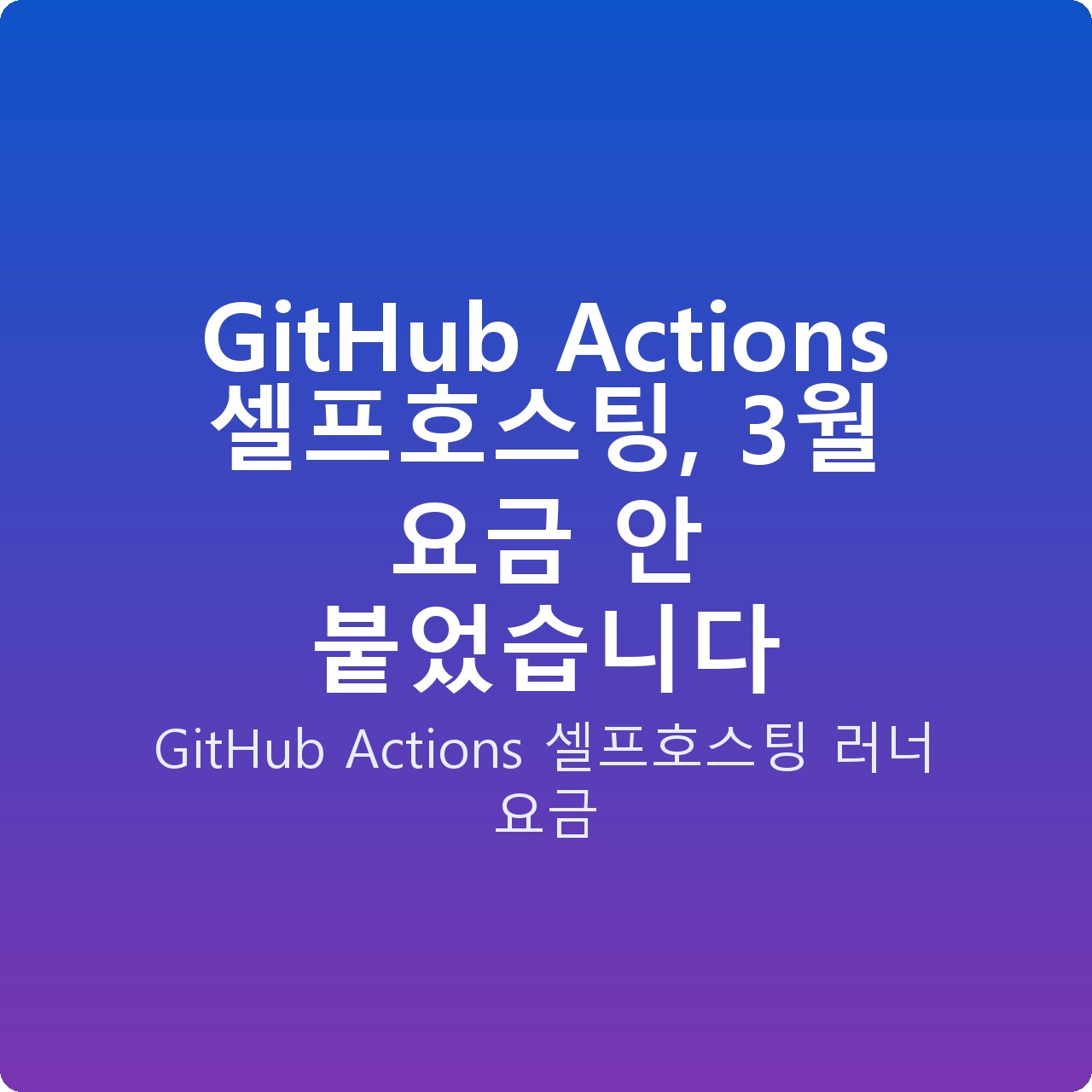GitHub Actions 셀프호스팅, 3월 요금 안 붙었습니다