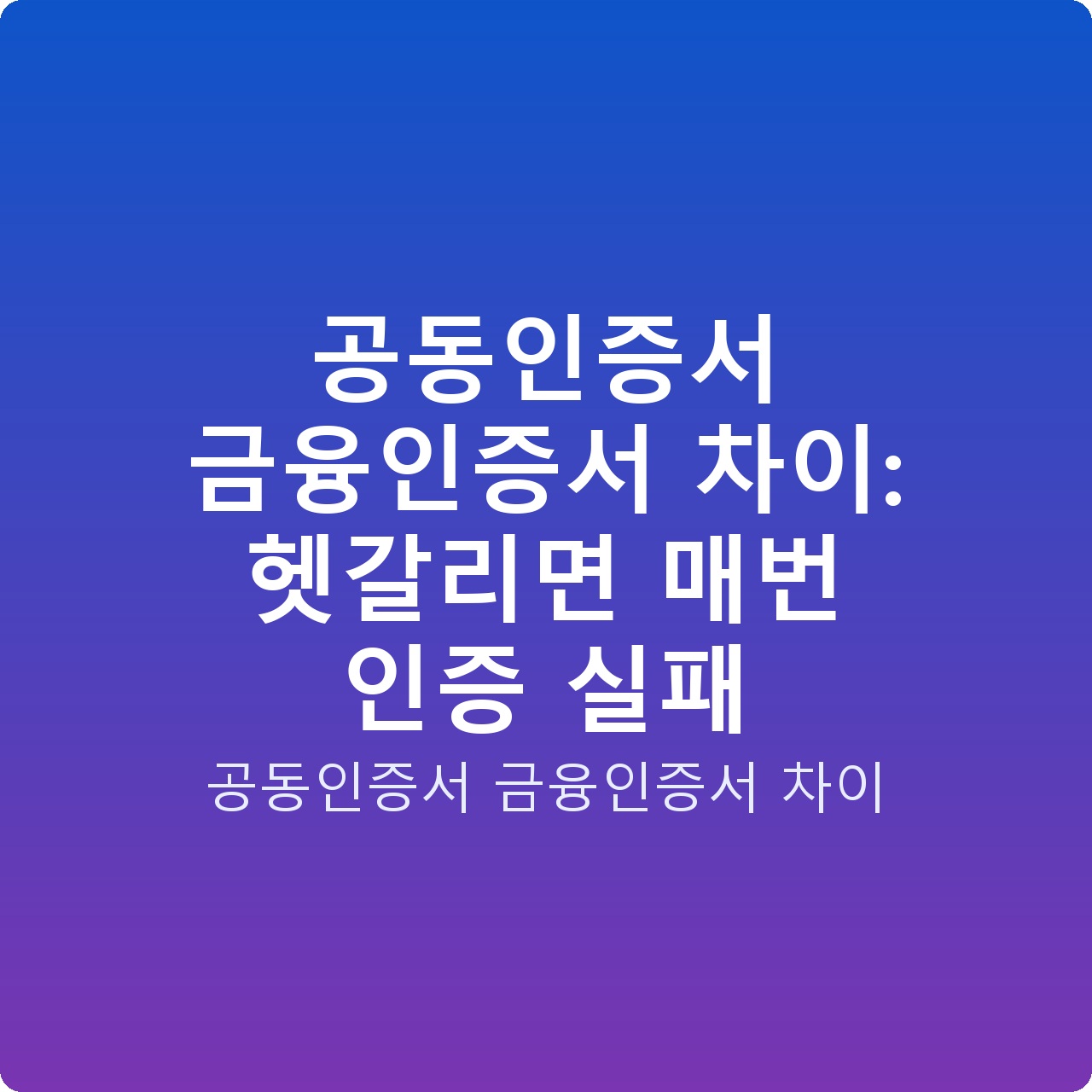 공동인증서 금융인증서 차이: 헷갈리면 매번 인증 실패