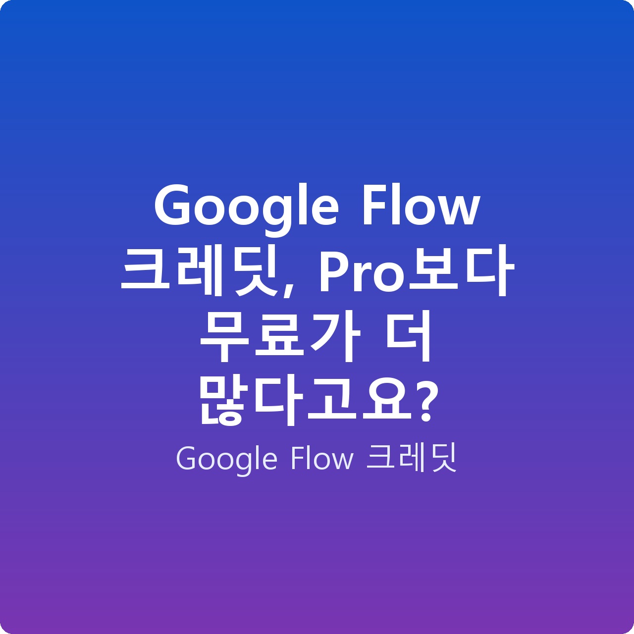Google Flow 크레딧, Pro보다 무료가 더 많다고요?
