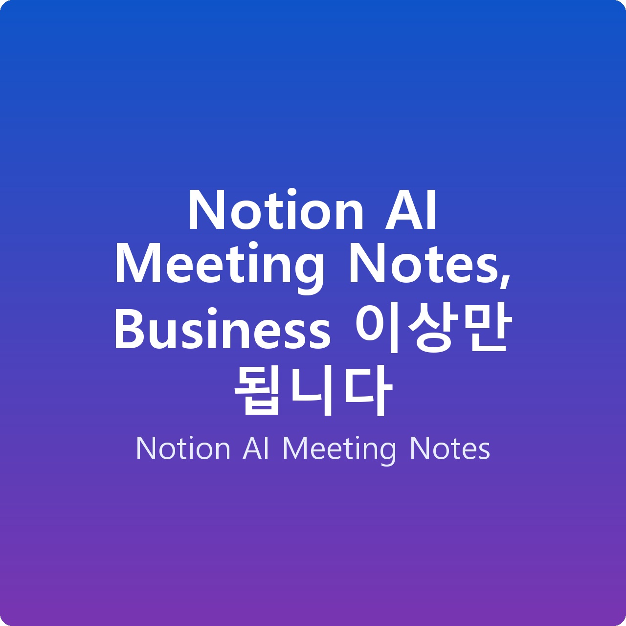 Notion AI Meeting Notes, Business 이상만 됩니다