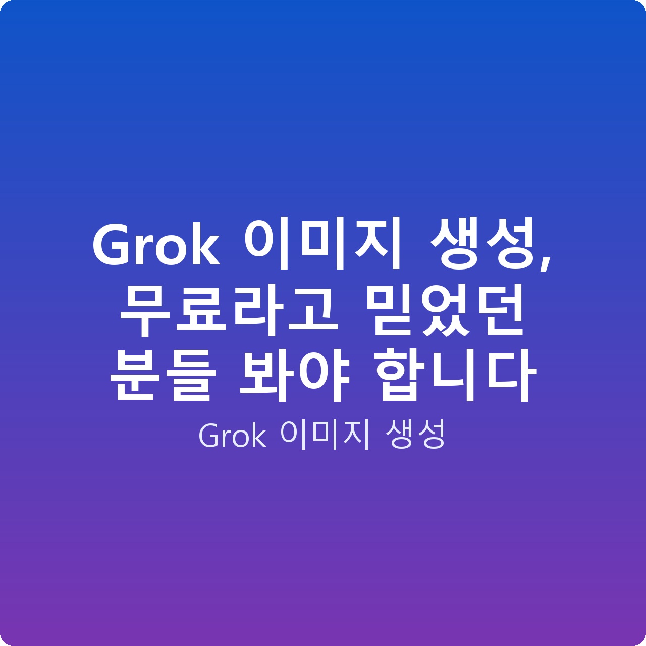 Grok 이미지 생성, 무료라고 믿었던 분들 봐야 합니다