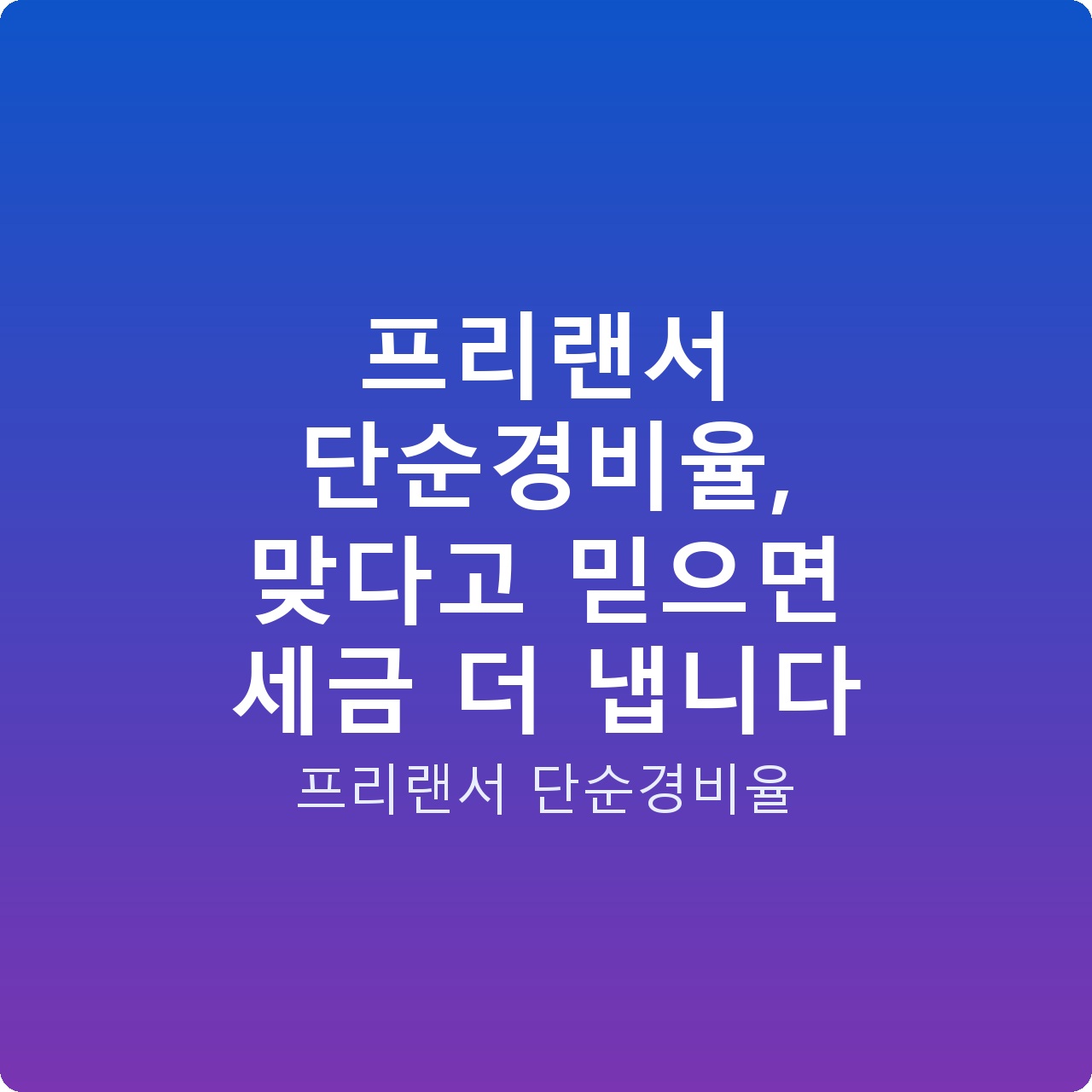 프리랜서 단순경비율, 맞다고 믿으면 세금 더 냅니다