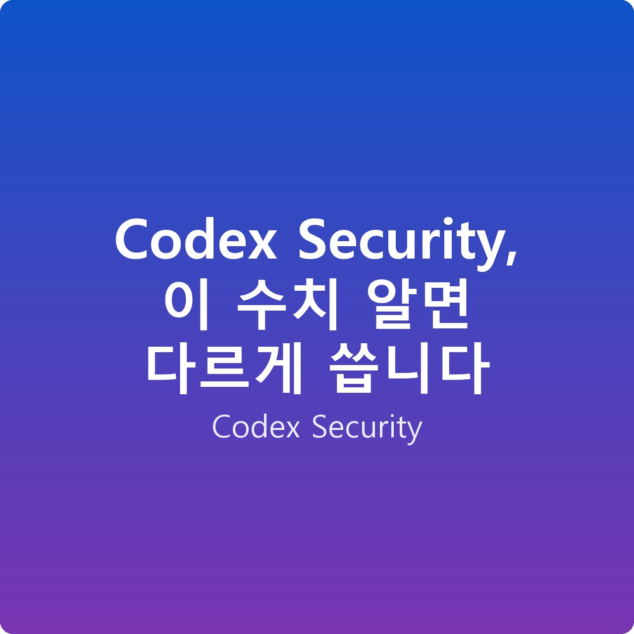 Codex Security, 이 수치 알면 다르게 씁니다