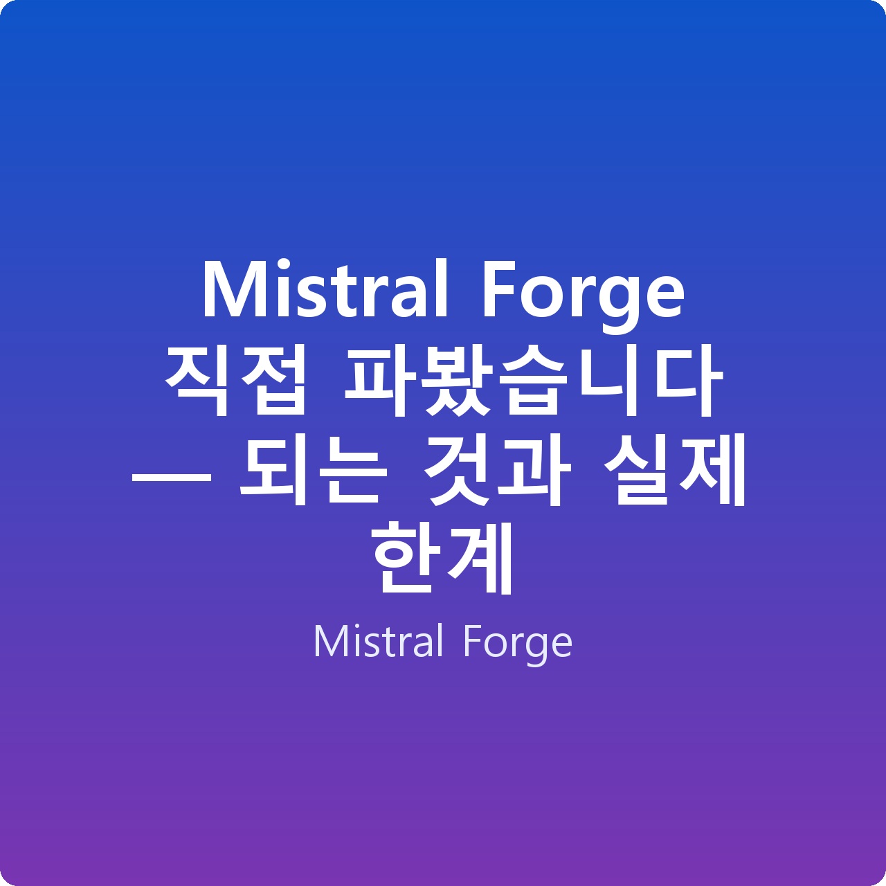 Mistral Forge 직접 파봤습니다 — 되는 것과 실제 한계