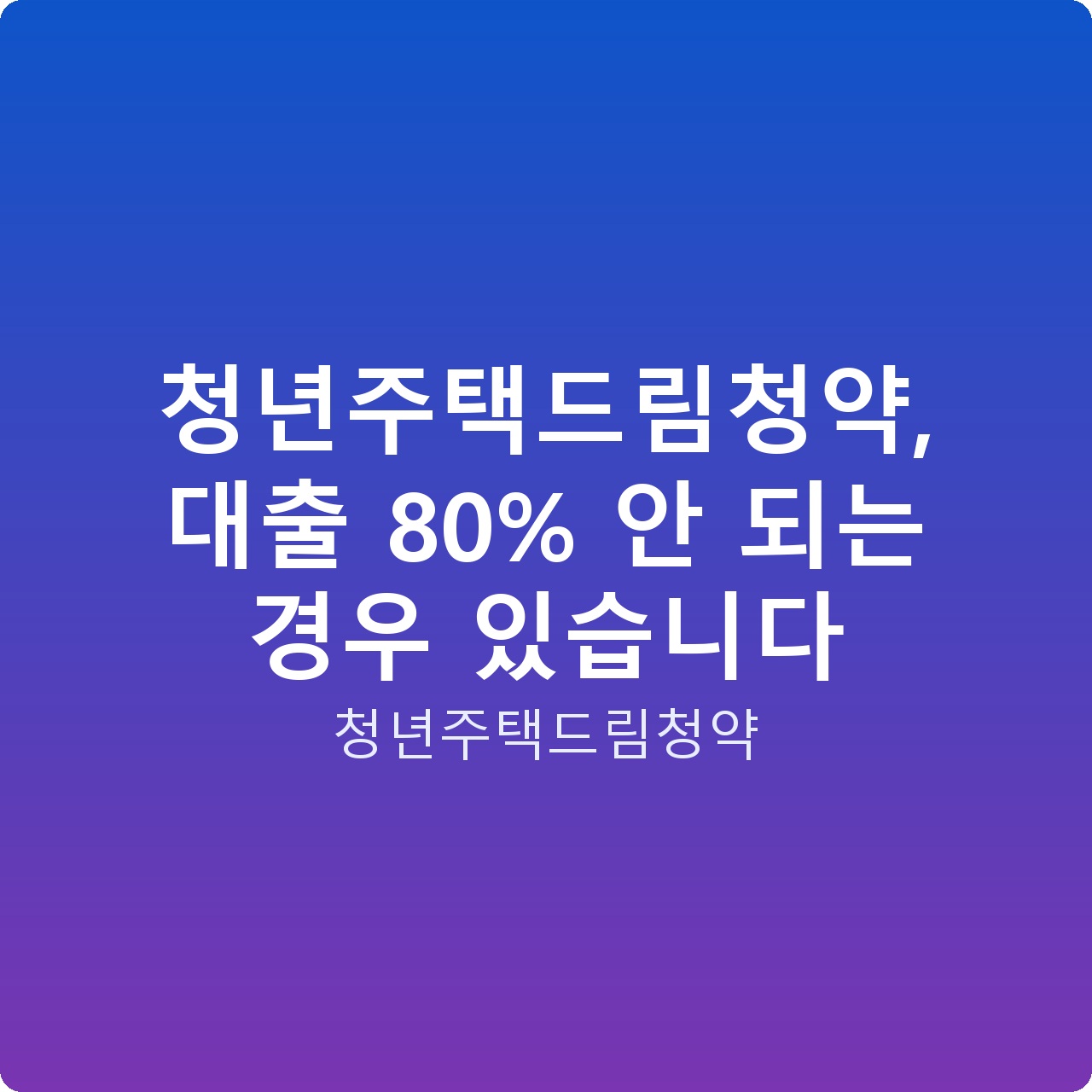 청년주택드림청약, 대출 80% 안 되는 경우 있습니다