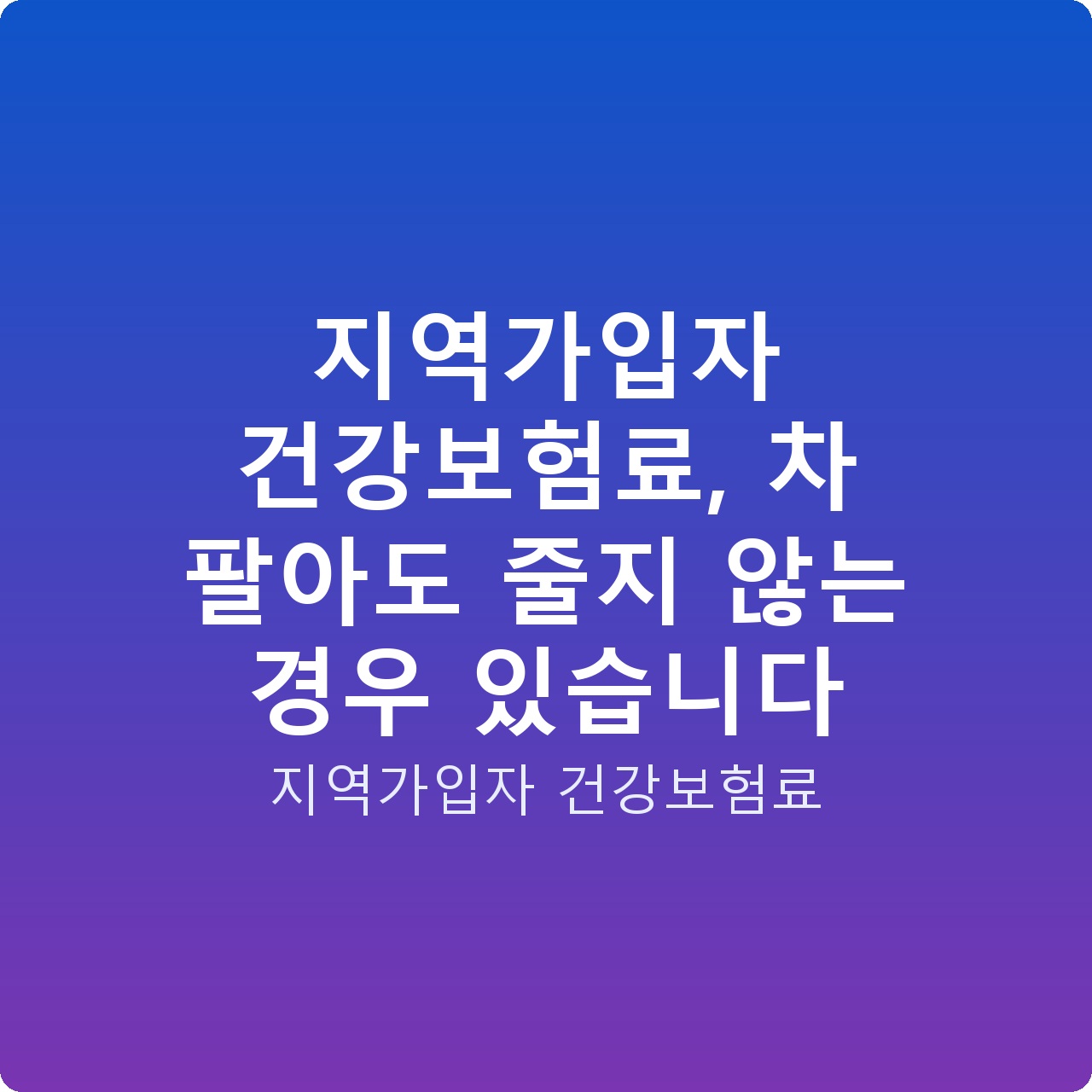 지역가입자 건강보험료, 차 팔아도 줄지 않는 경우 있습니다
