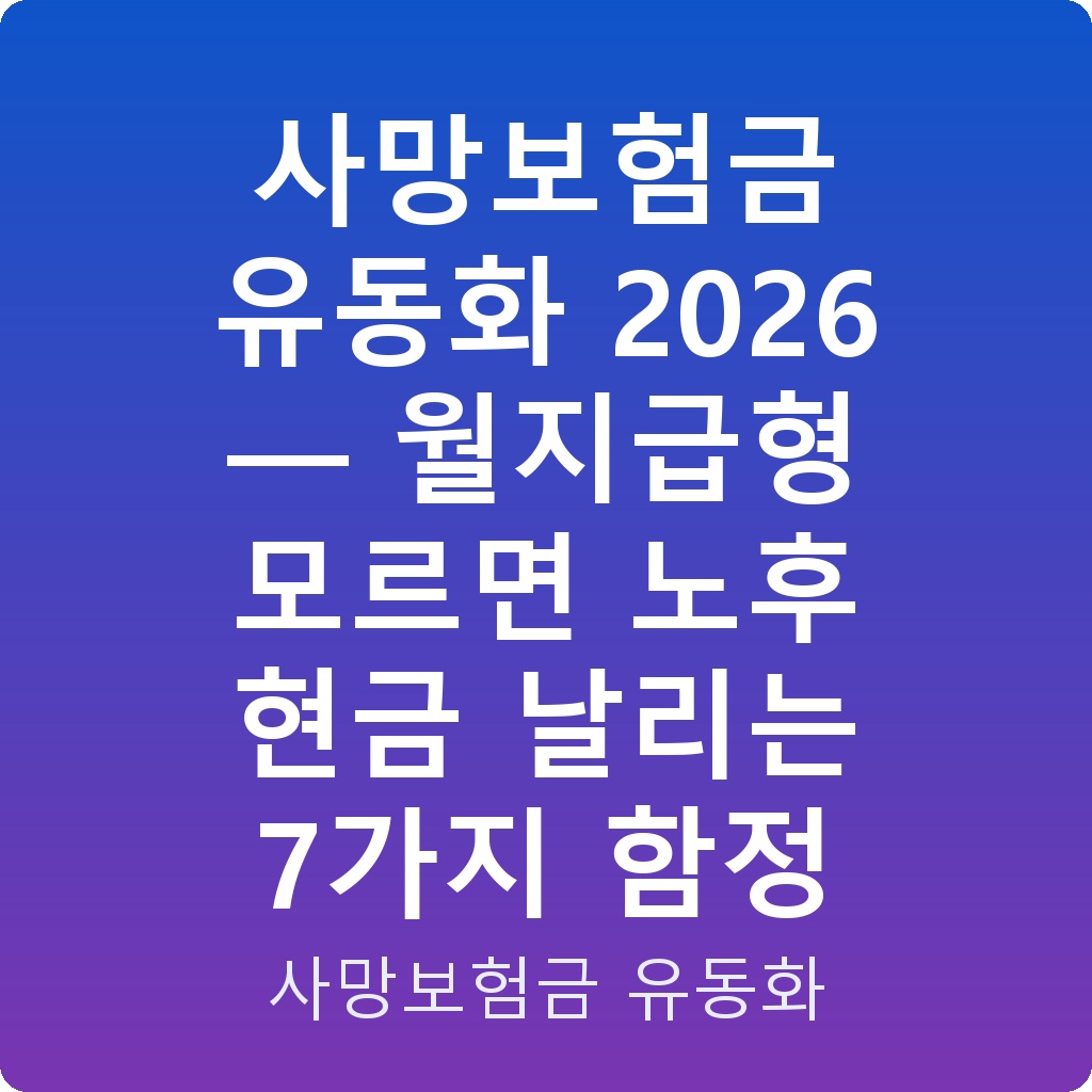 사망보험금 유동화 2026 — 월지급형 모르면 노후 현금 날리는 7가지 함정