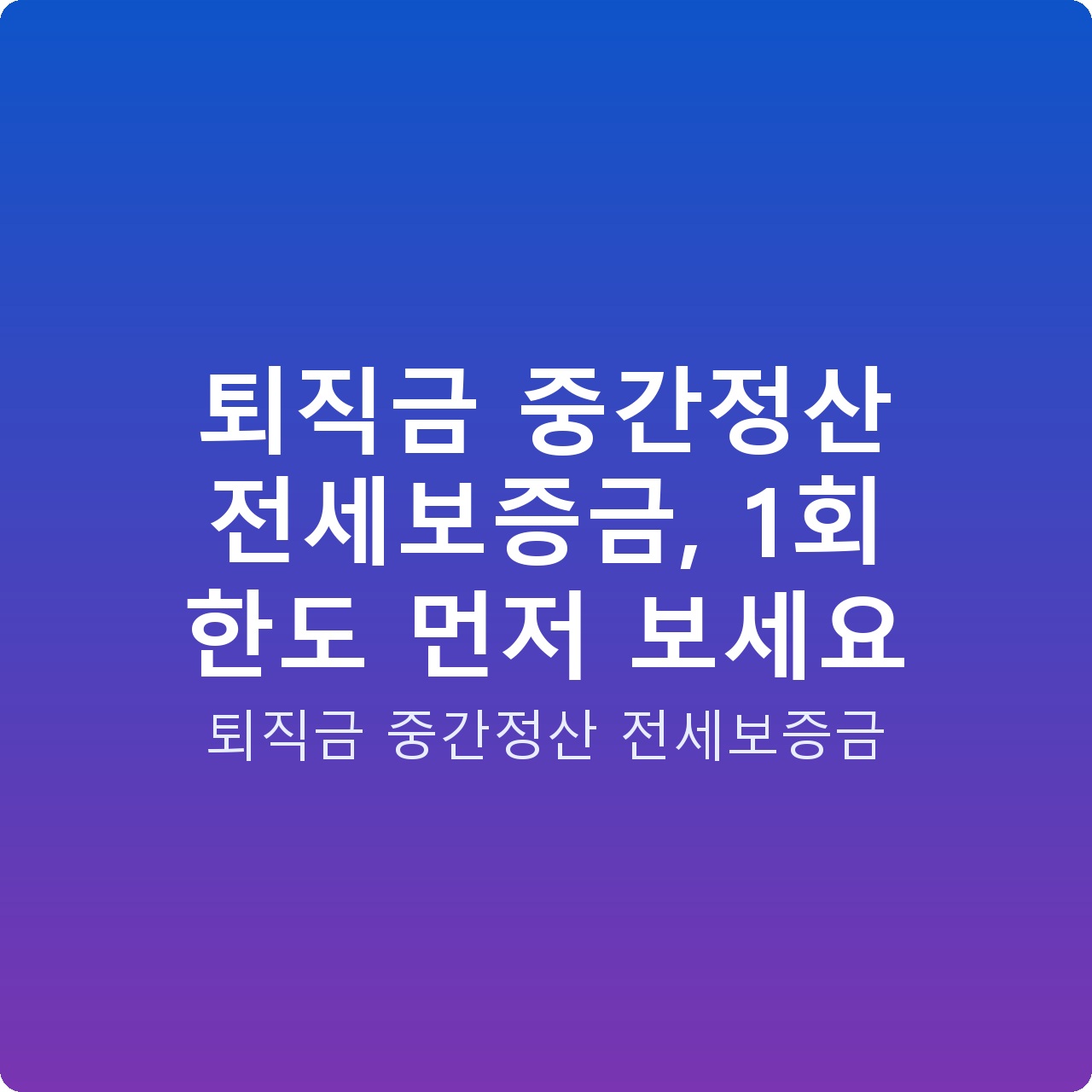 퇴직금 중간정산 전세보증금, 1회 한도 먼저 보세요