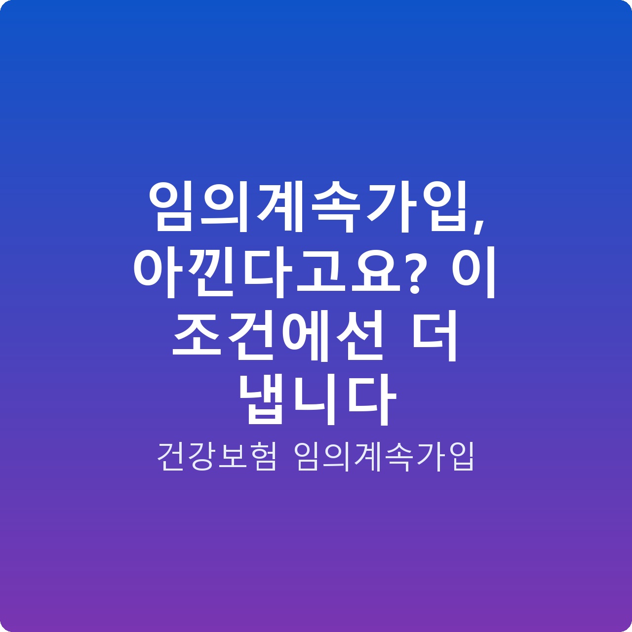 임의계속가입, 아낀다고요? 이 조건에선 더 냅니다 임의계속가입, 아낀다고요? 이 조건에선 더 냅니다