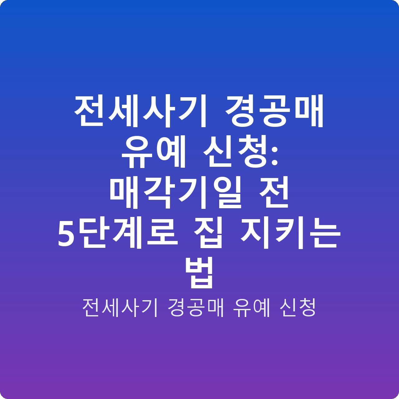 전세사기 경공매 유예 신청: 매각기일 전 5단계로 집 지키는 법