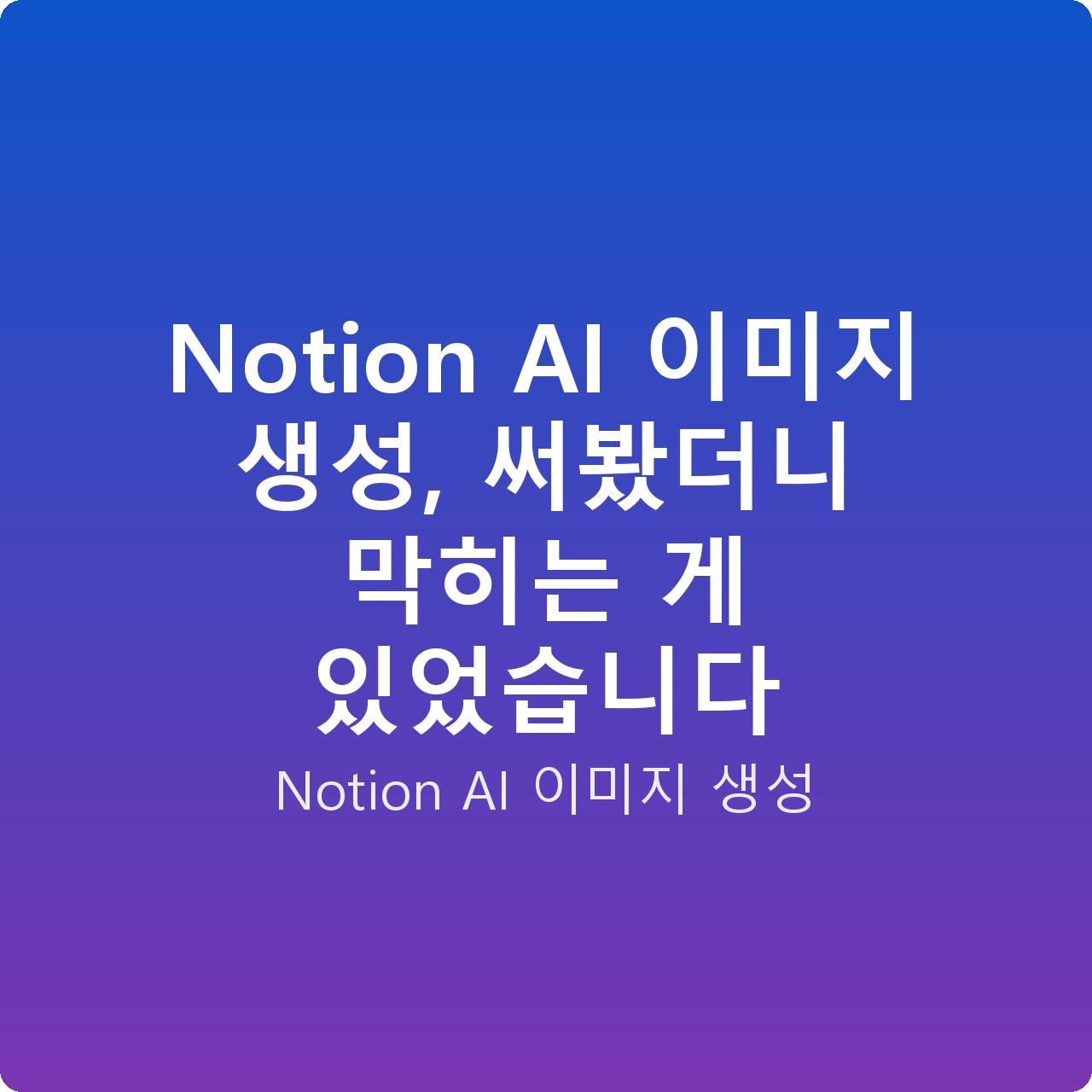 Notion AI 이미지 생성, 써봤더니 막히는 게 있었습니다