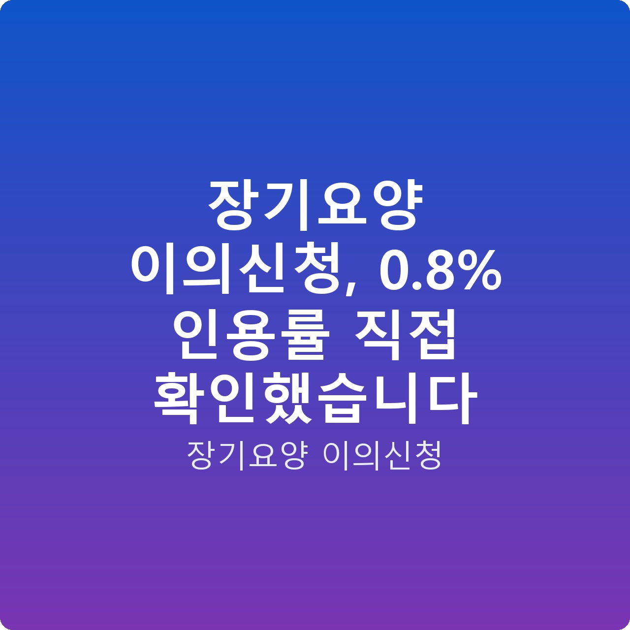 장기요양 이의신청, 0.8% 인용률 직접 확인했습니다