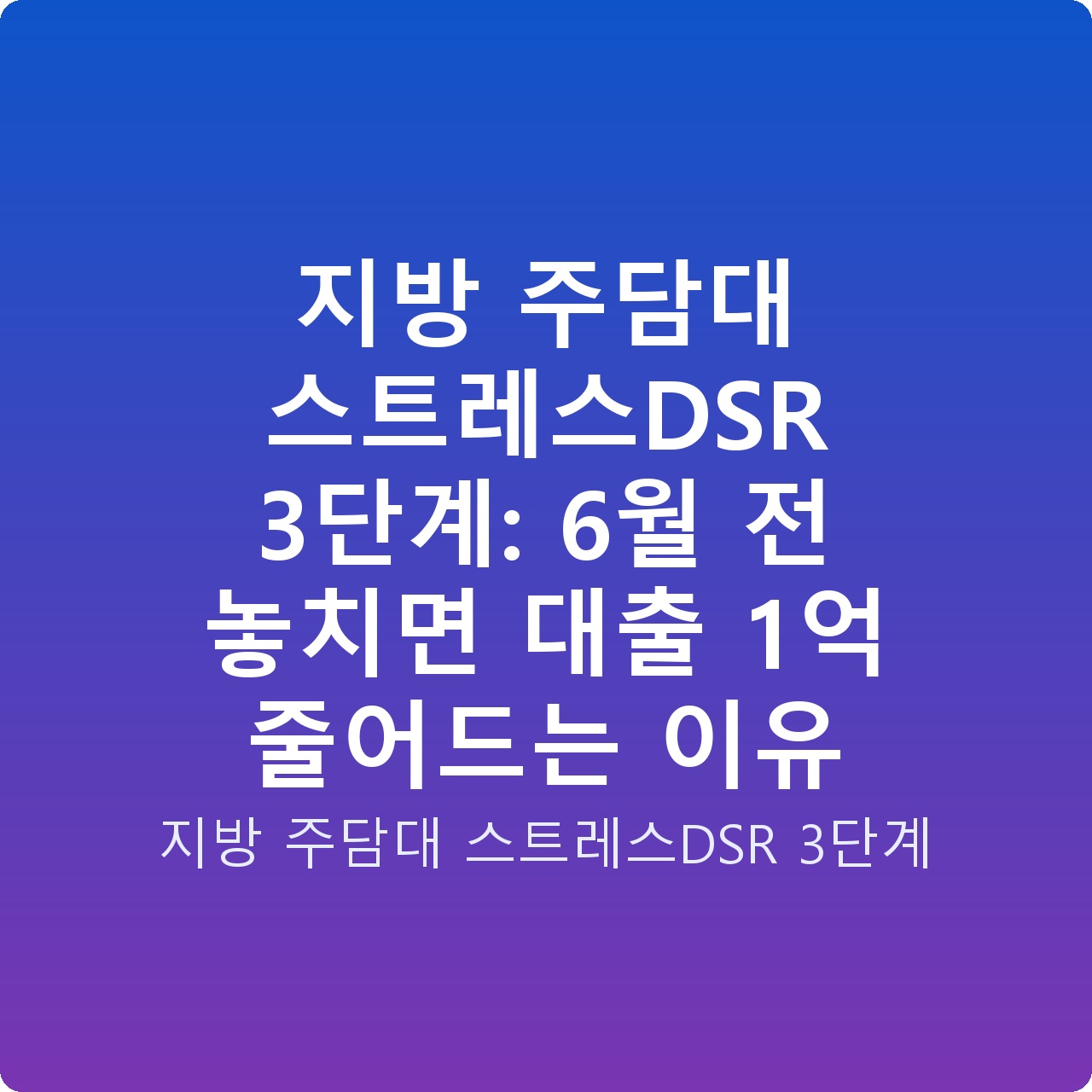 지방 주담대 스트레스DSR 3단계: 6월 전 놓치면 대출 1억 줄어드는 이유