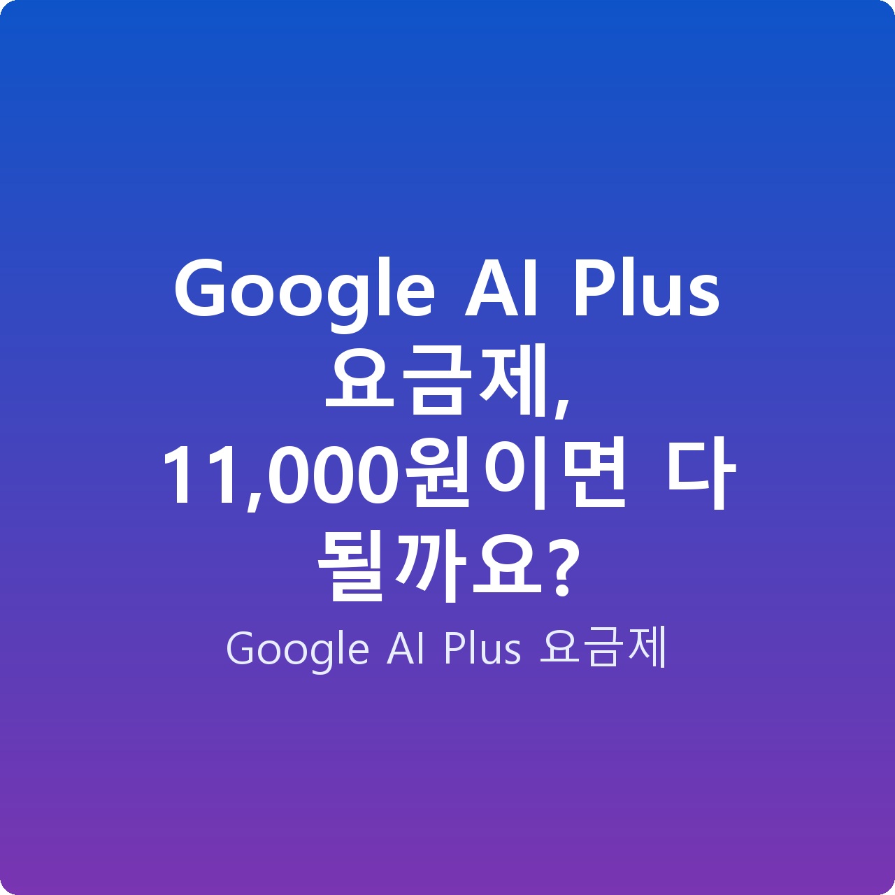 Google AI Plus 요금제, 11,000원이면 다 될까요?