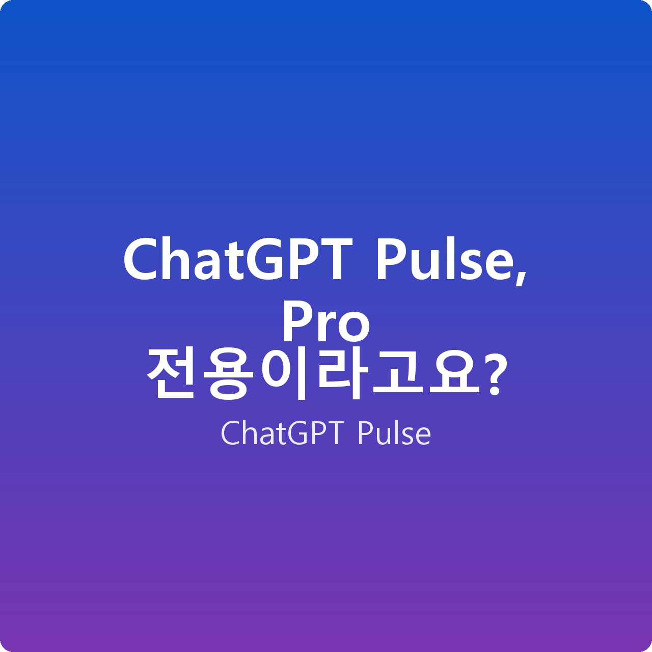 ChatGPT Pulse, Pro 전용이라고요?