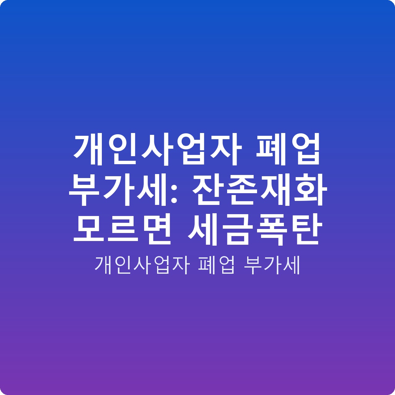 개인사업자 폐업 부가세: 잔존재화 모르면 세금폭탄