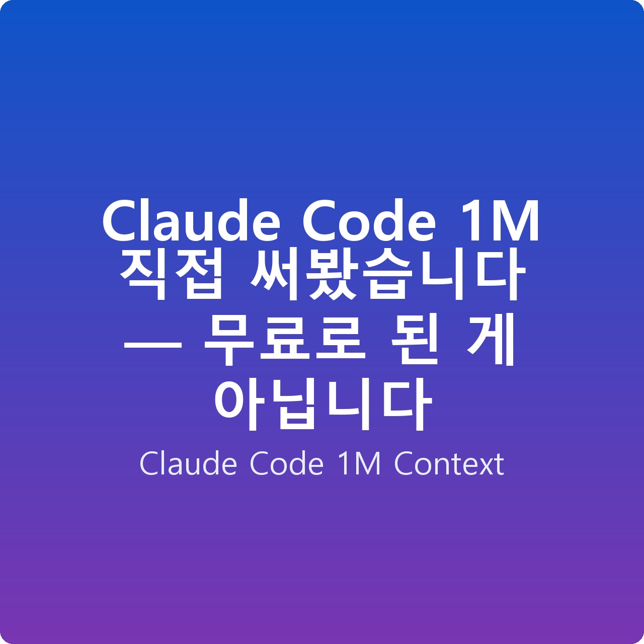 Claude Code 1M 직접 써봤습니다 — 무료로 된 게 아닙니다