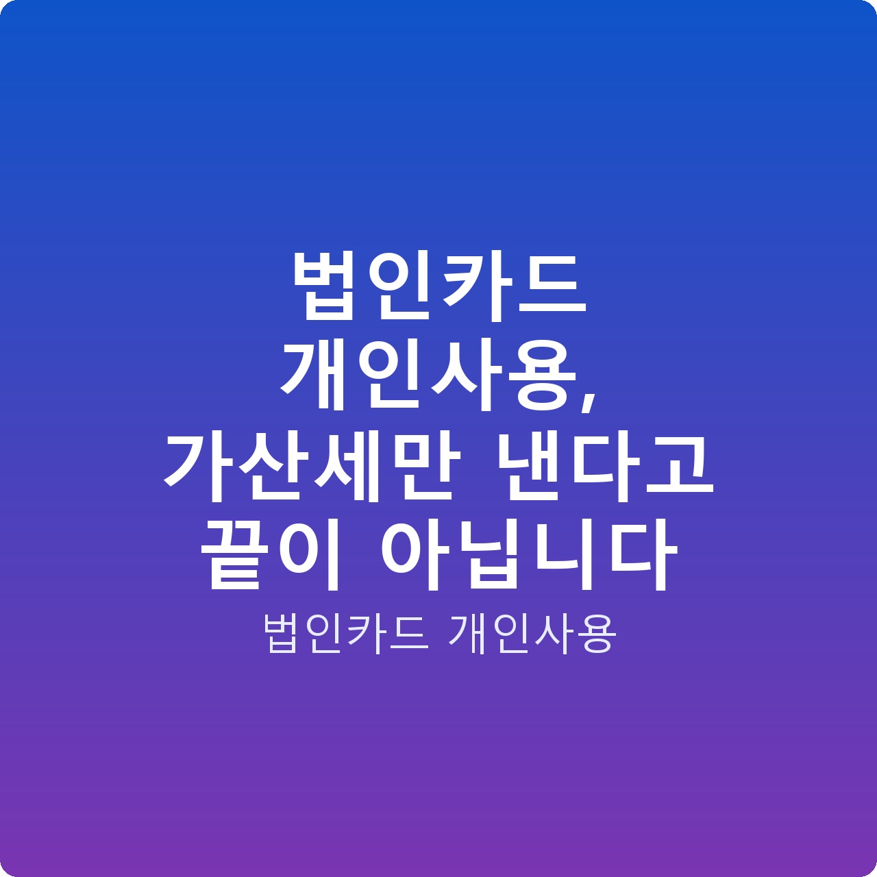 법인카드 개인사용, 가산세만 낸다고 끝이 아닙니다