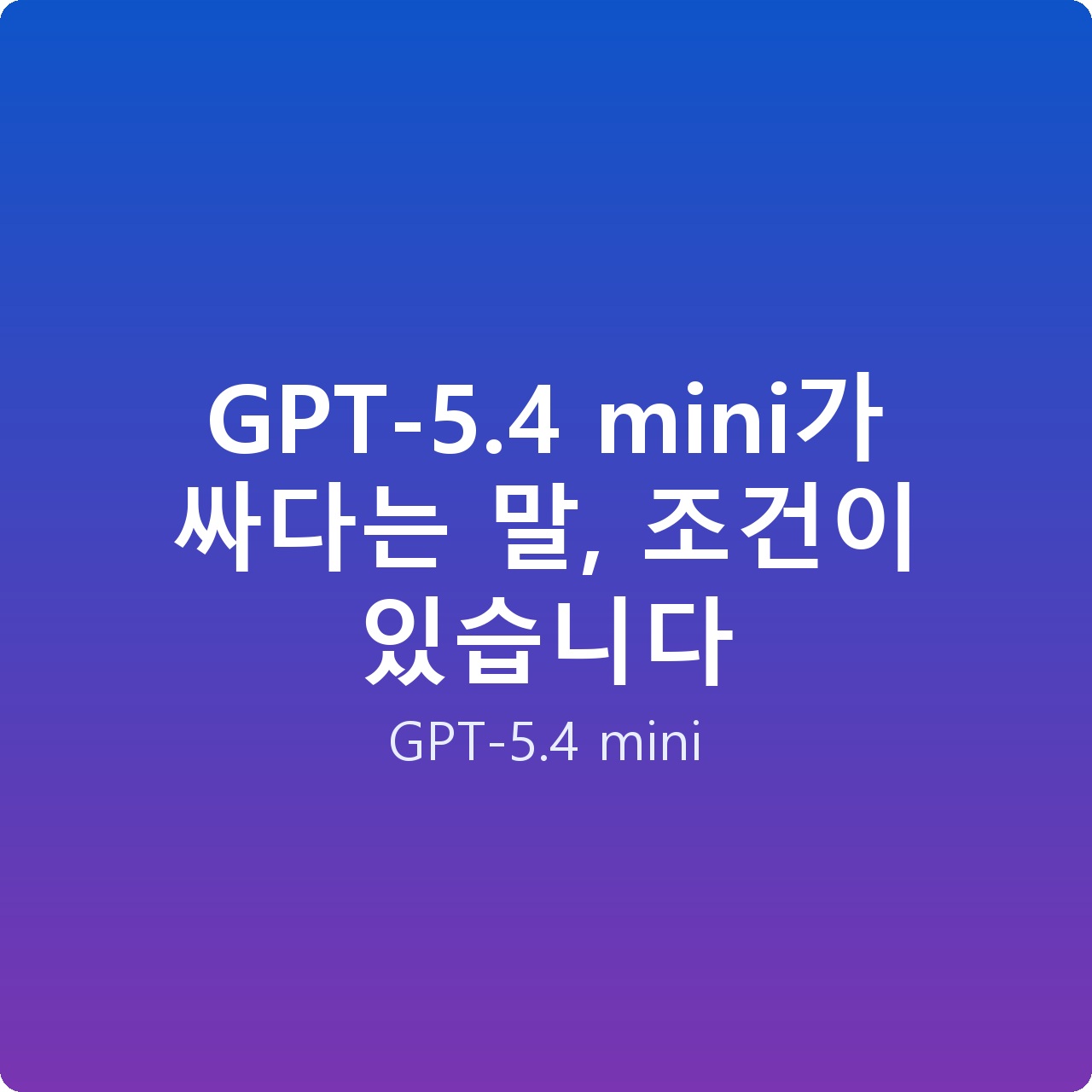 GPT-5.4 mini가 싸다는 말, 조건이 있습니다