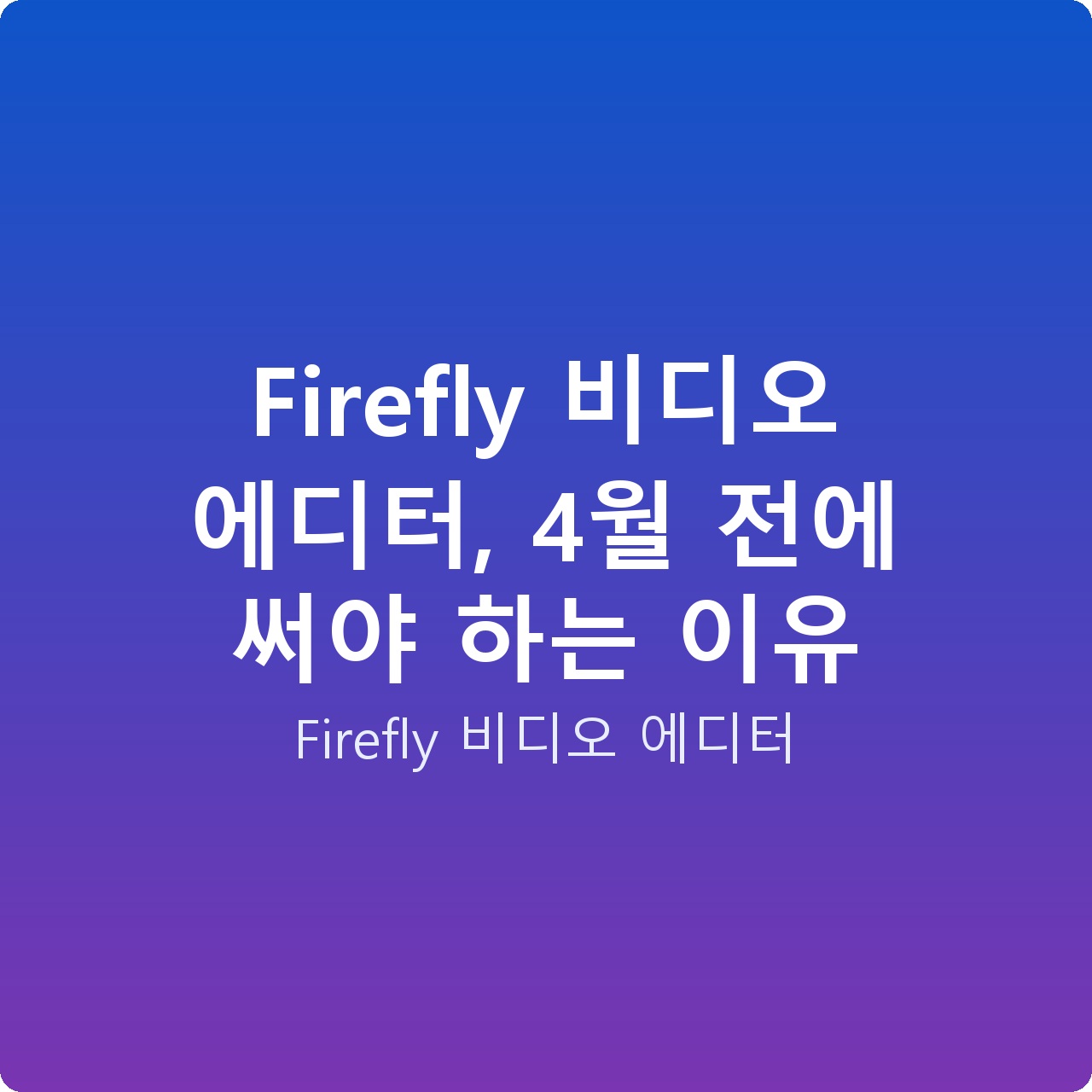 Firefly 비디오 에디터, 4월 전에 써야 하는 이유