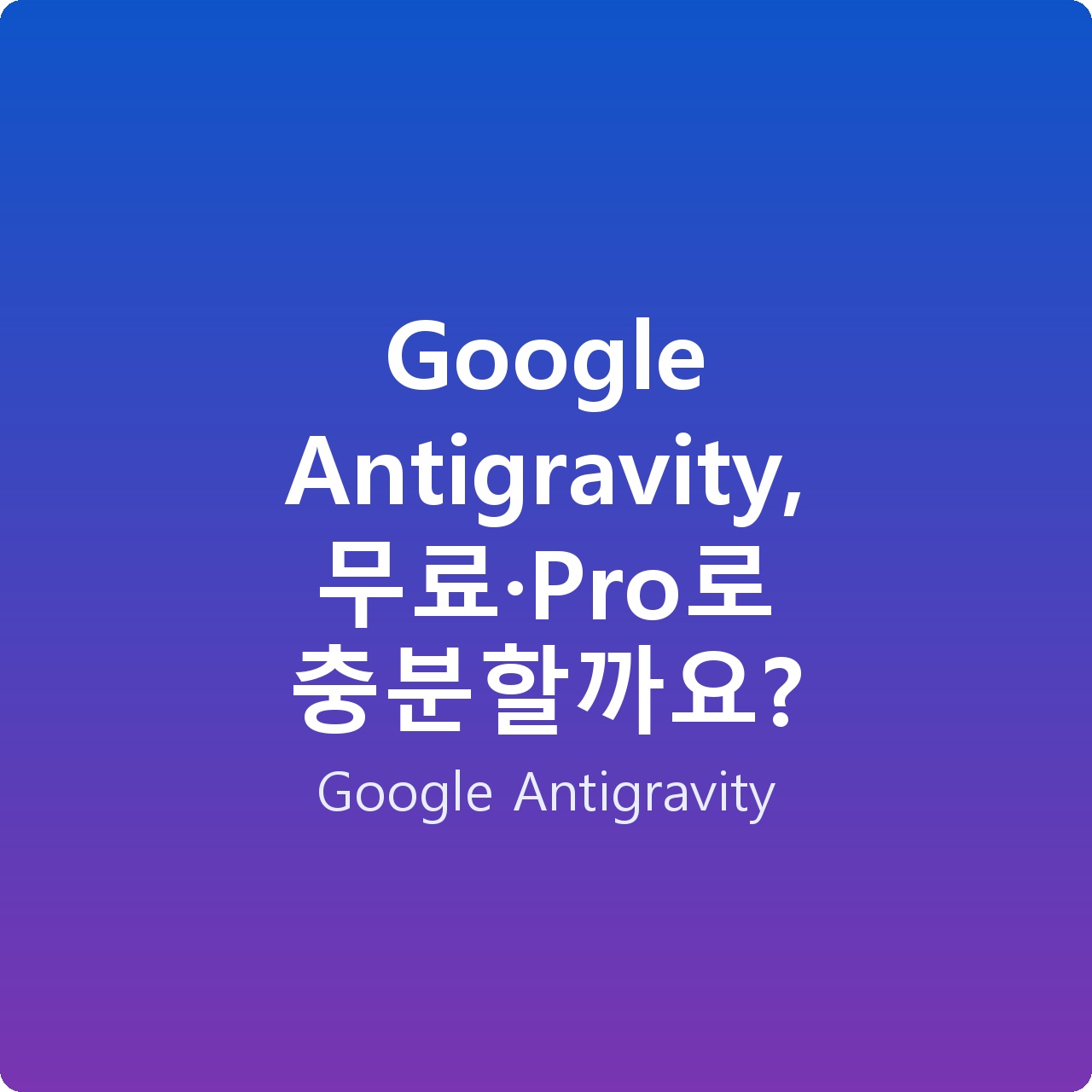 Google Antigravity, 무료·Pro로 충분할까요?