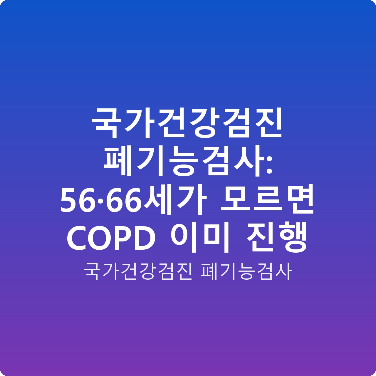 국가건강검진 폐기능검사: 56·66세가 모르면 COPD 이미 진행