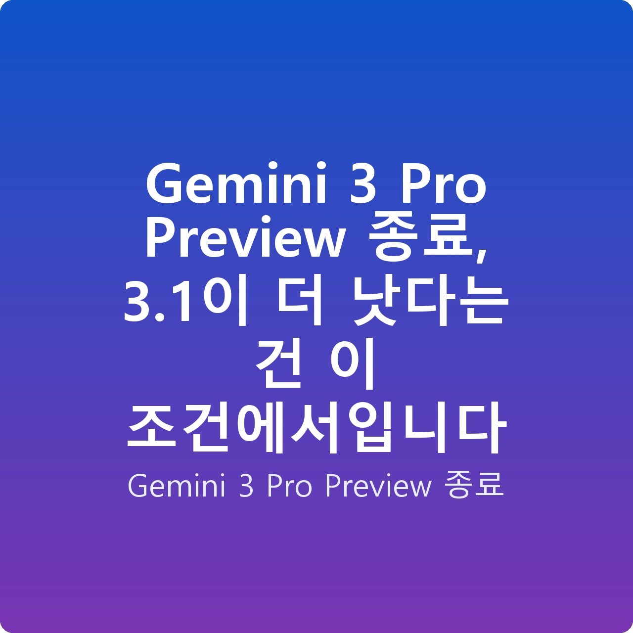 Gemini 3 Pro Preview 종료, 3.1이 더 낫다는 건 이 조건에서입니다