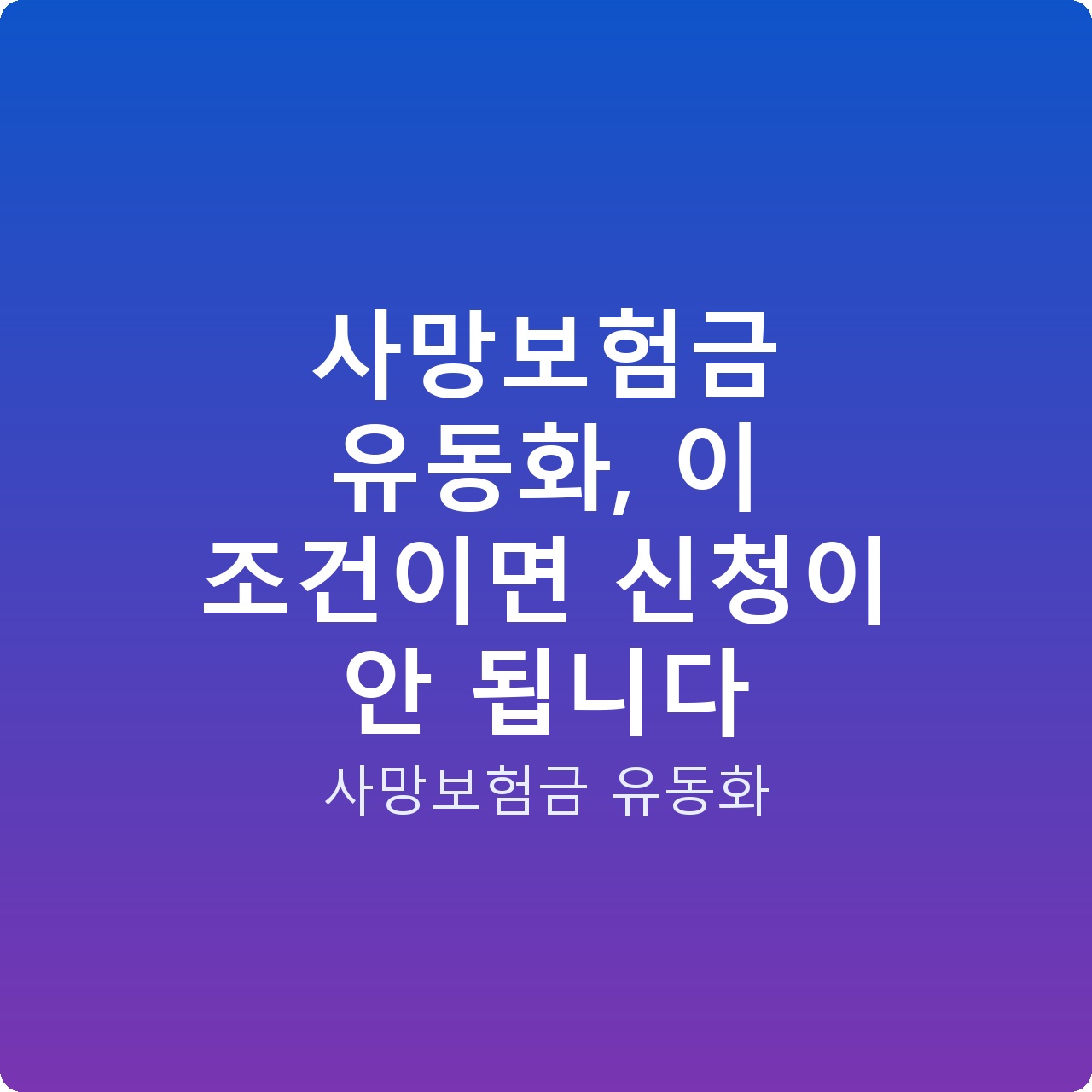 사망보험금 유동화, 이 조건이면 신청이 안 됩니다