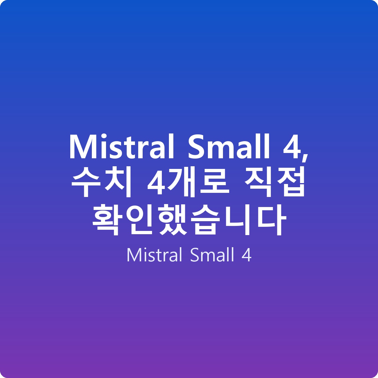 Mistral Small 4, 수치 4개로 직접 확인했습니다