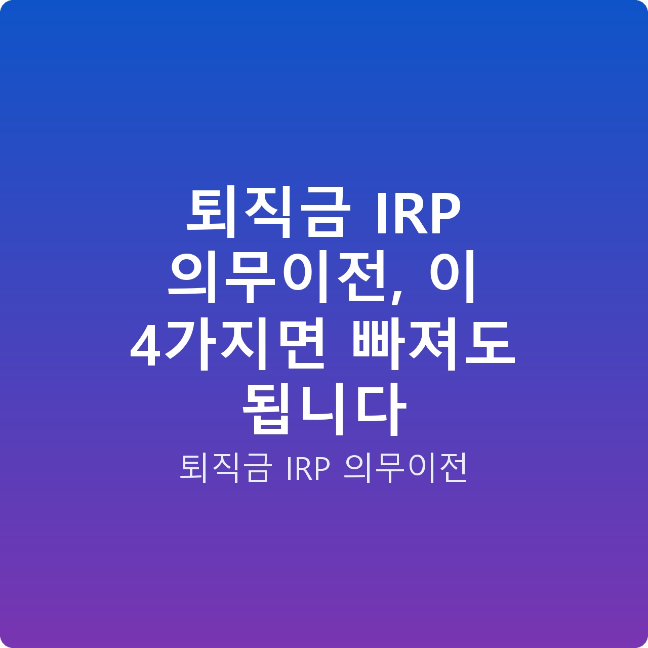 퇴직금 IRP 의무이전, 이 4가지면 빠져도 됩니다