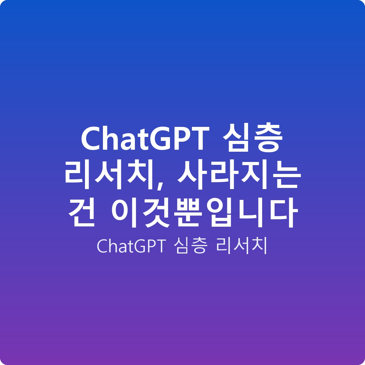 ChatGPT 심층 리서치, 사라지는 건 이것뿐입니다 ChatGPT 심층 리서치, 사라지는 건 이것뿐입니다