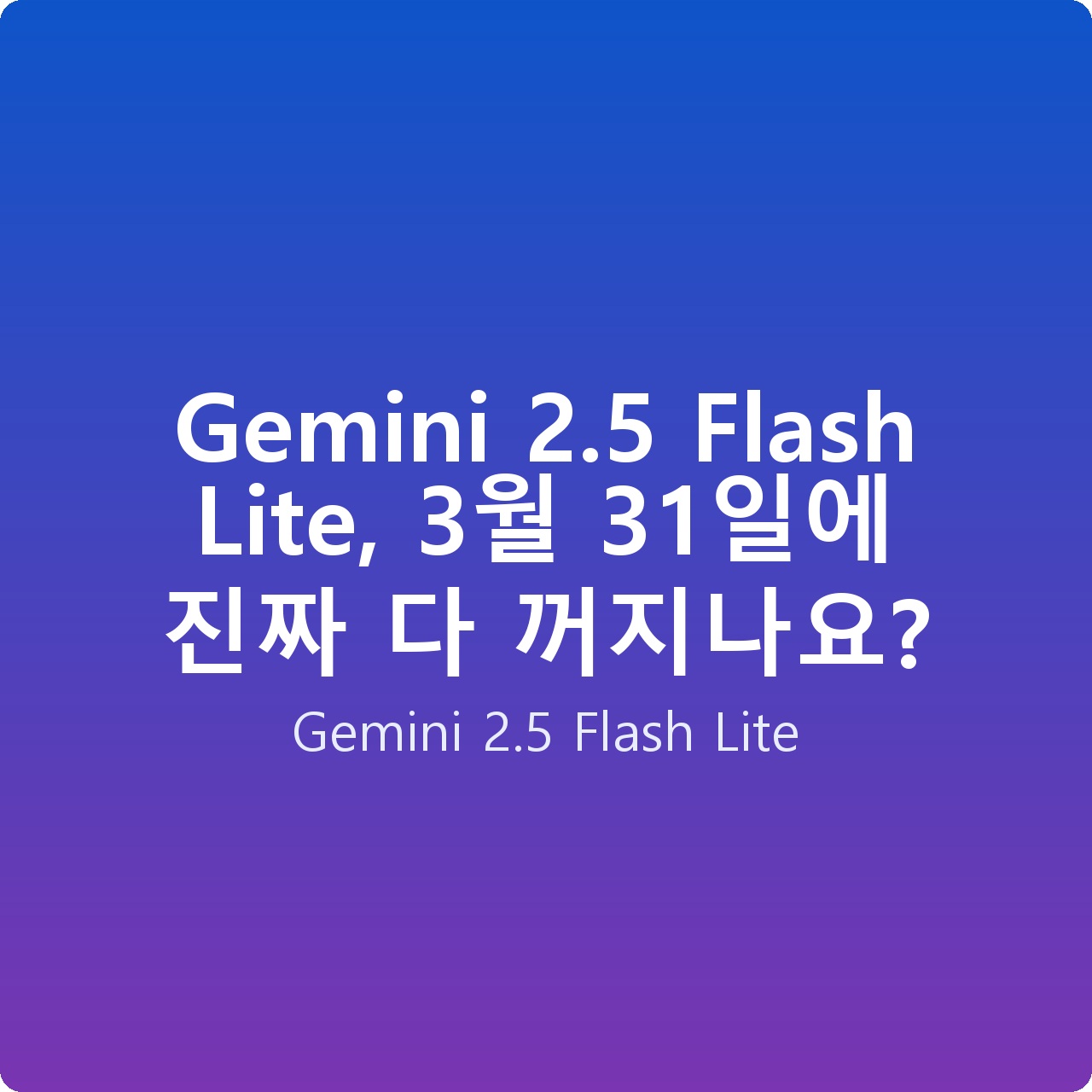 Gemini 2.5 Flash Lite, 3월 31일에 진짜 다 꺼지나요?
