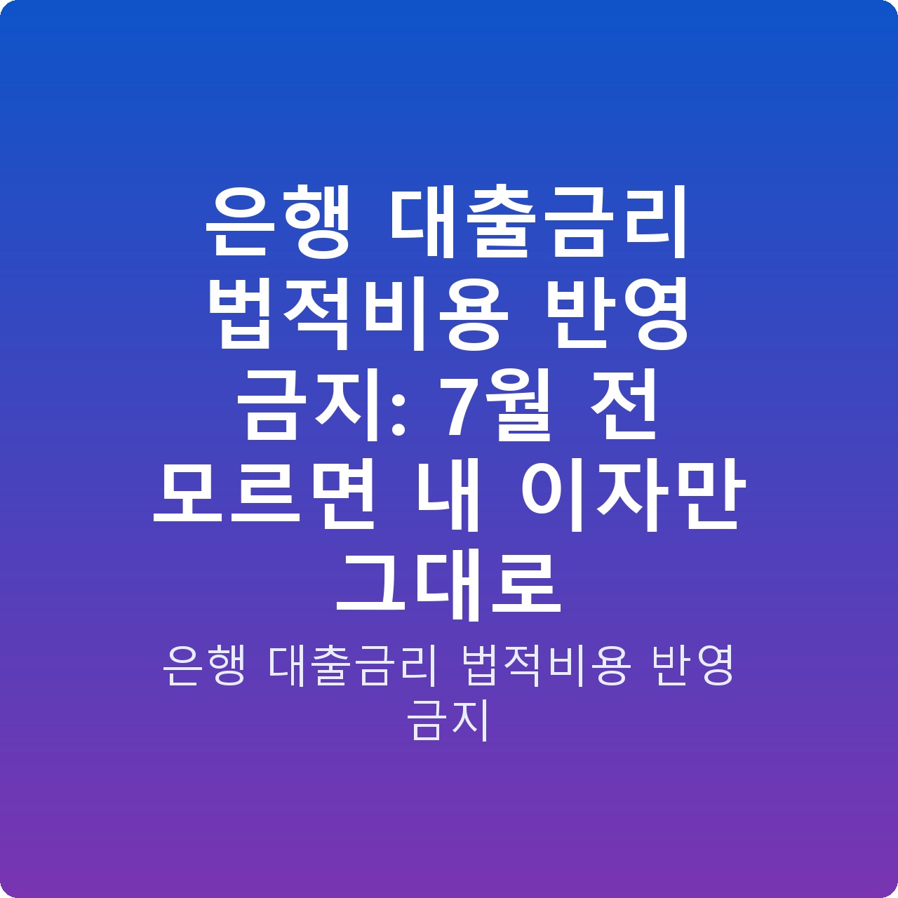 은행 대출금리 법적비용 반영 금지: 7월 전 모르면 내 이자만 그대로