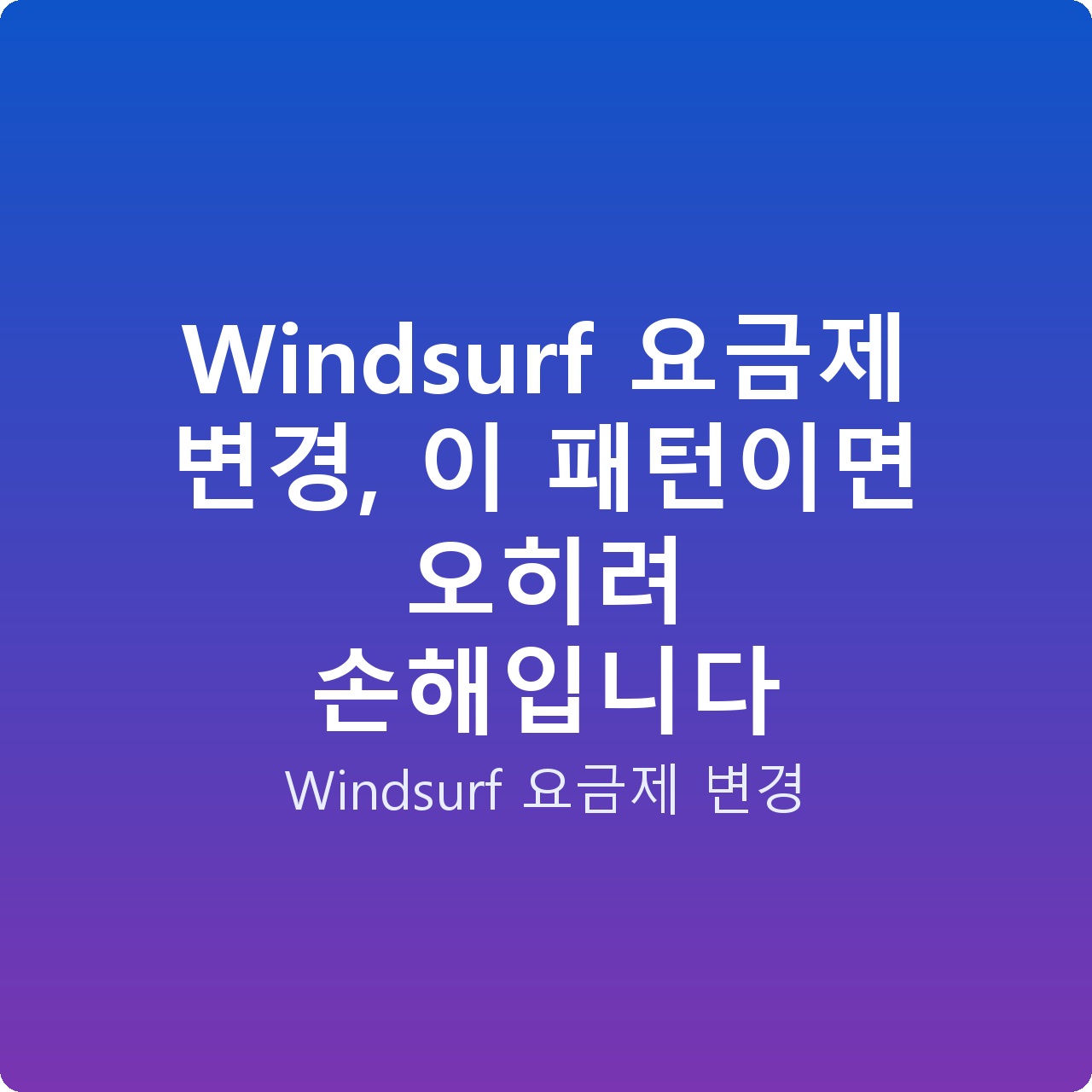 Windsurf 요금제 변경, 이 패턴이면 오히려 손해입니다