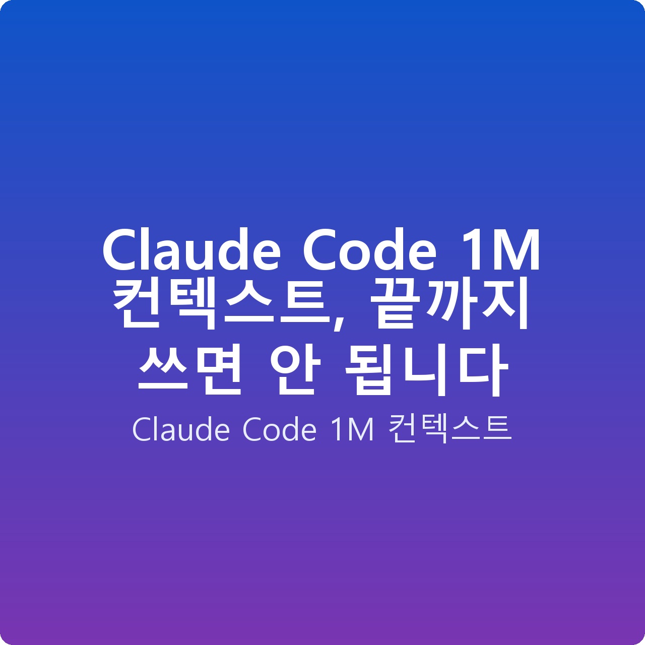 Claude Code 1M 컨텍스트, 끝까지 쓰면 안 됩니다