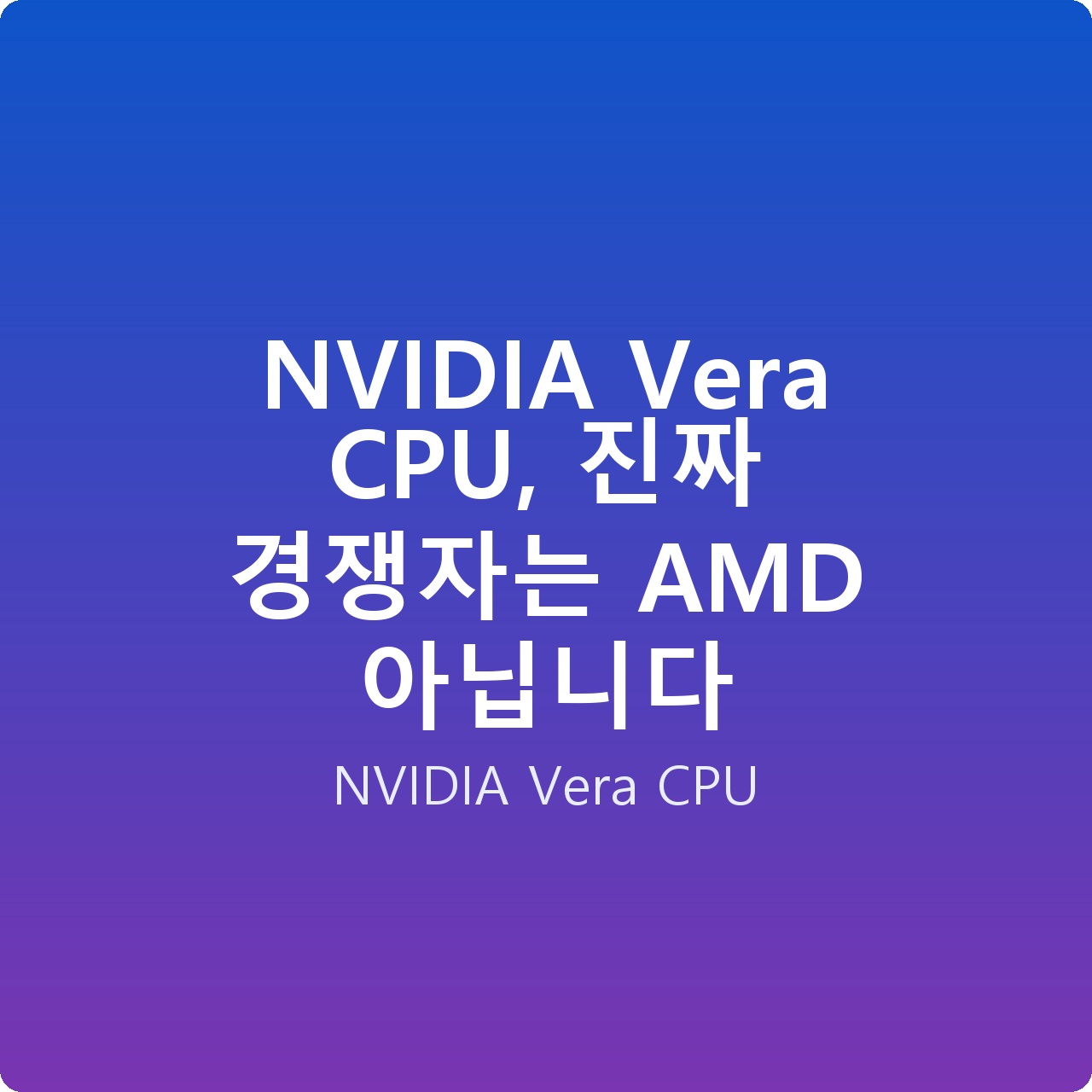 NVIDIA Vera CPU, 진짜 경쟁자는 AMD 아닙니다