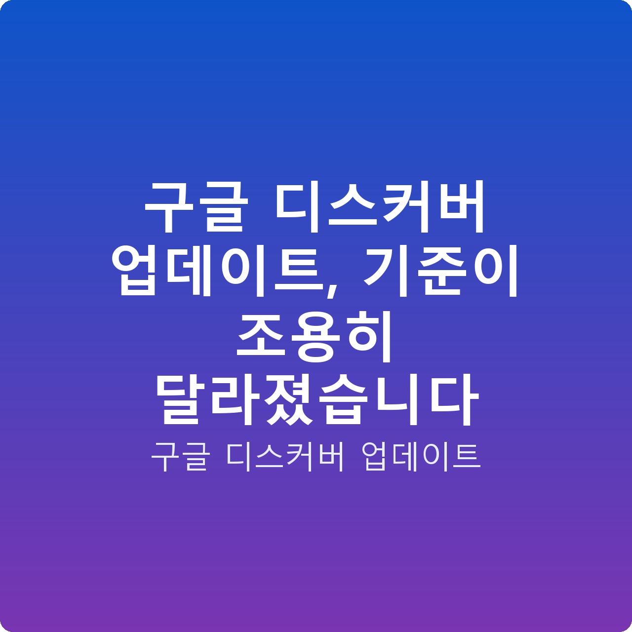 구글 디스커버 업데이트, 기준이 조용히 달라졌습니다