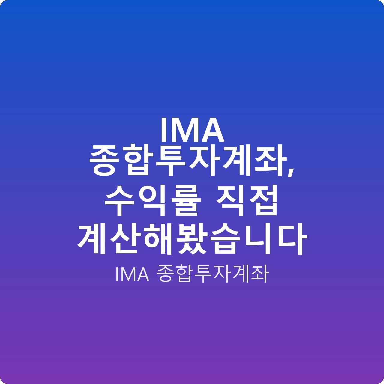 IMA 종합투자계좌, 수익률 직접 계산해봤습니다 IMA 종합투자계좌, 수익률 직접 계산해봤습니다