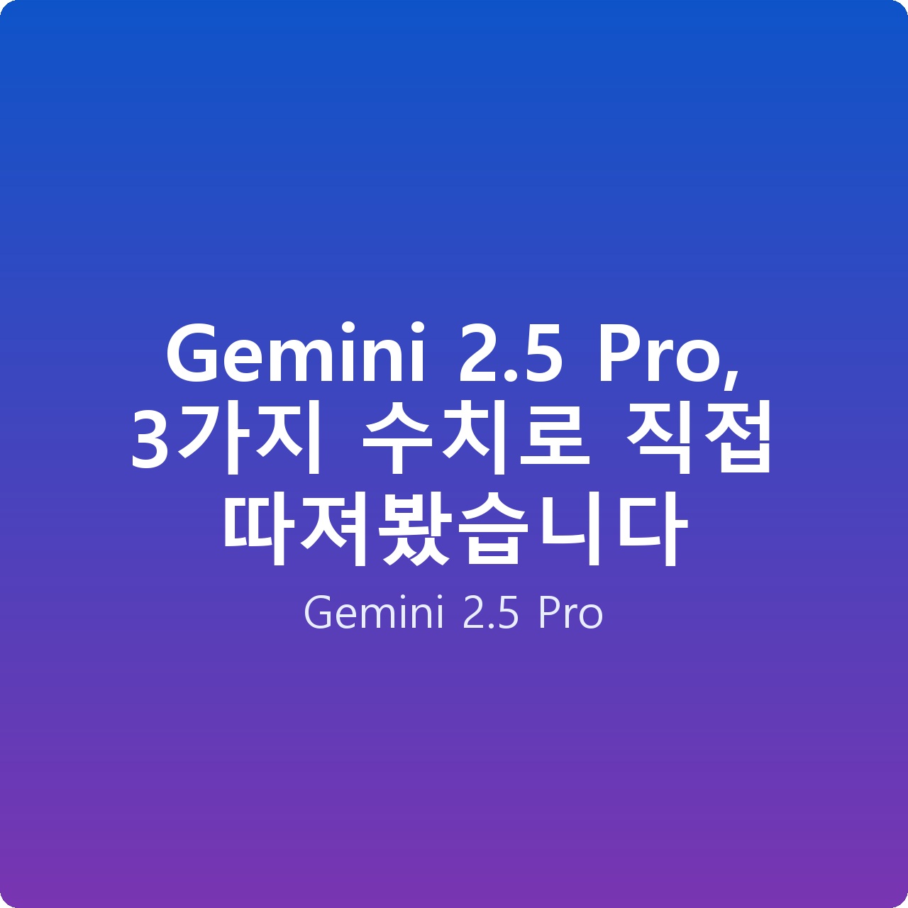 Gemini 2.5 Pro, 3가지 수치로 직접 따져봤습니다
