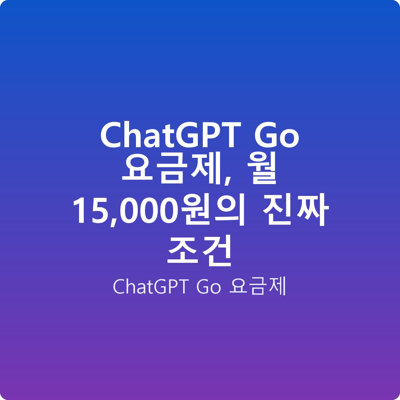 ChatGPT Go 요금제, 월 15,000원의 진짜 조건