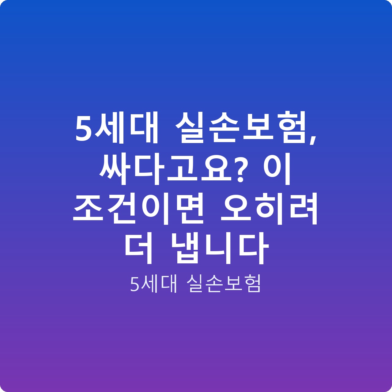 5세대 실손보험, 싸다고요? 이 조건이면 오히려 더 냅니다