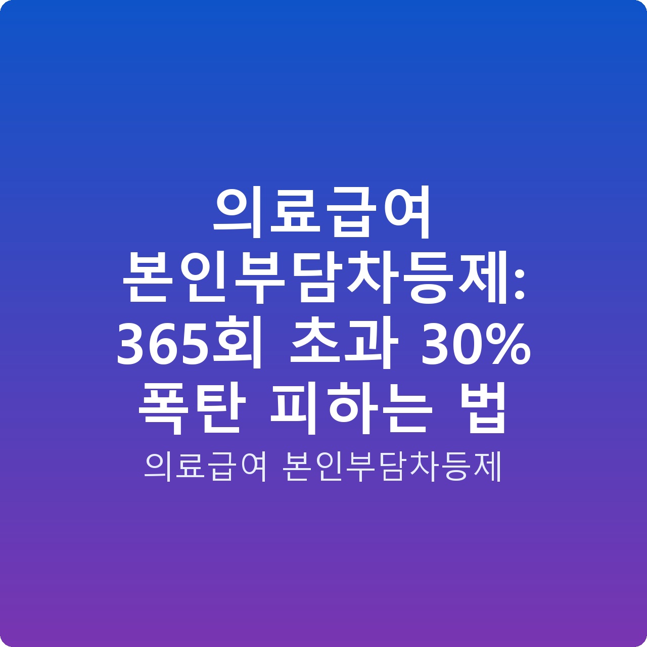 의료급여 본인부담차등제: 365회 초과 30% 폭탄 피하는 법
