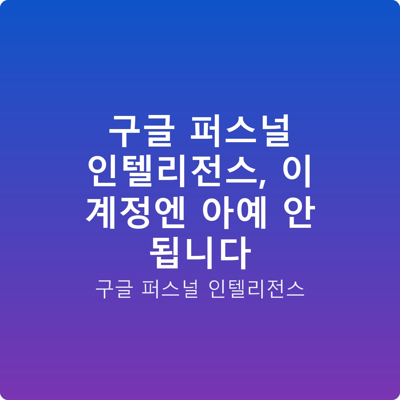 구글 퍼스널 인텔리전스, 이 계정엔 아예 안 됩니다