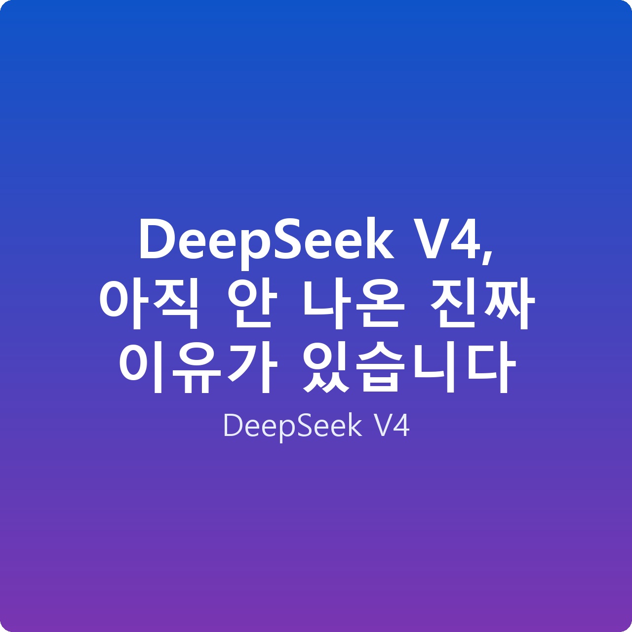 DeepSeek V4, 아직 안 나온 진짜 이유가 있습니다