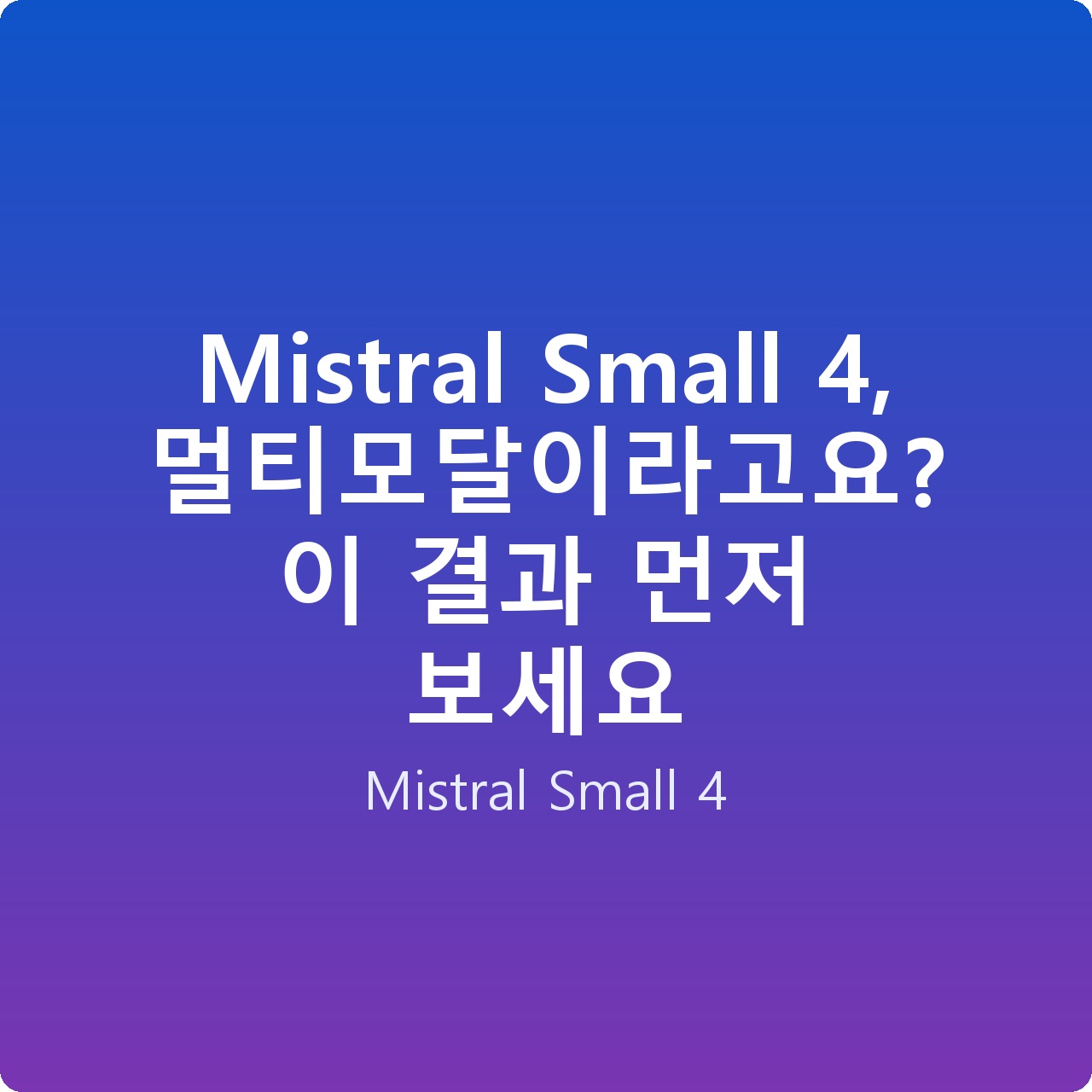 Mistral Small 4, 멀티모달이라고요? 이 결과 먼저 보세요