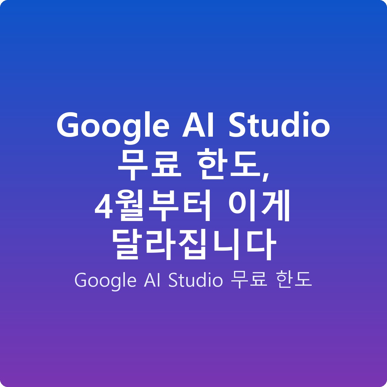 Google AI Studio 무료 한도, 4월부터 이게 달라집니다