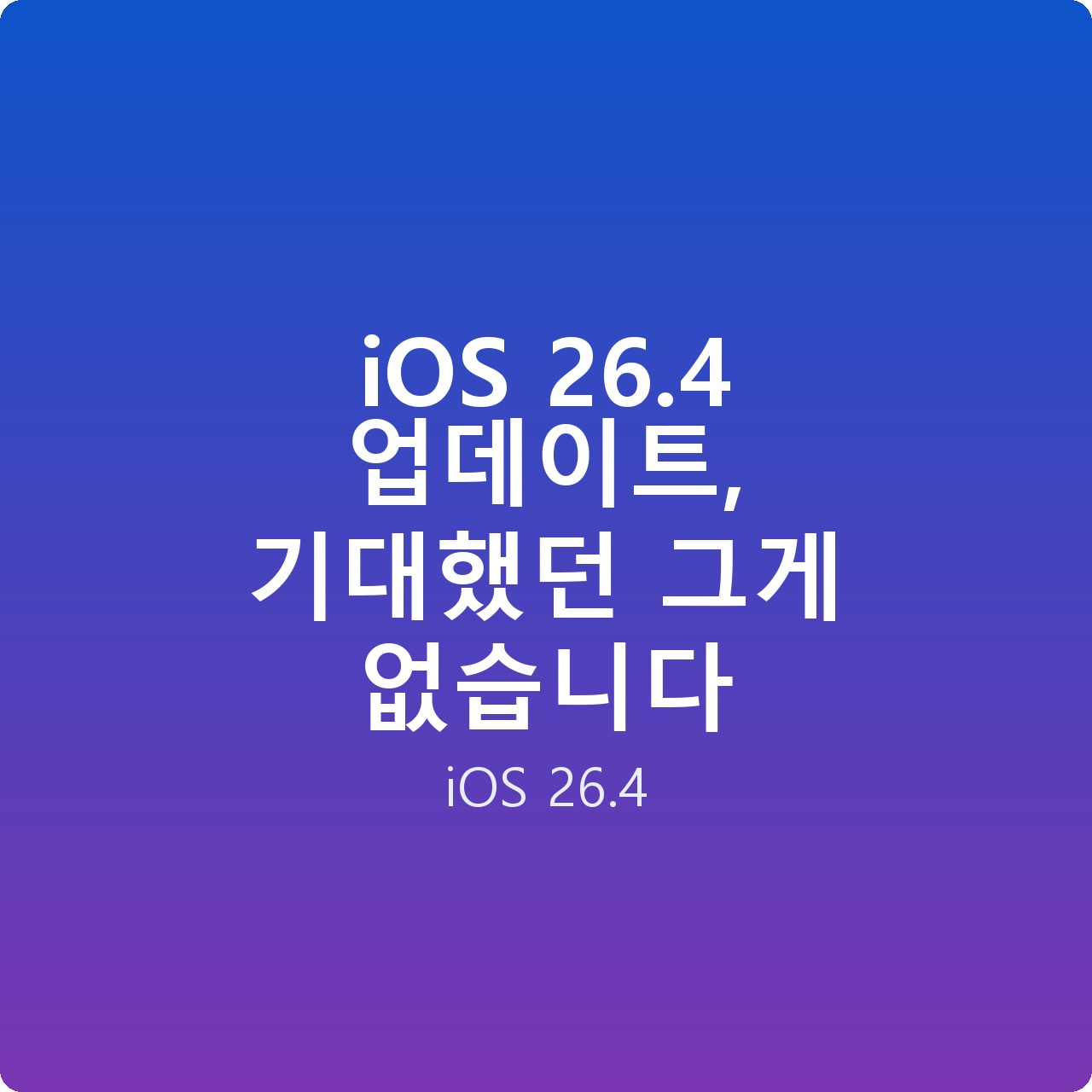 iOS 26.4 업데이트, 기대했던 그게 없습니다