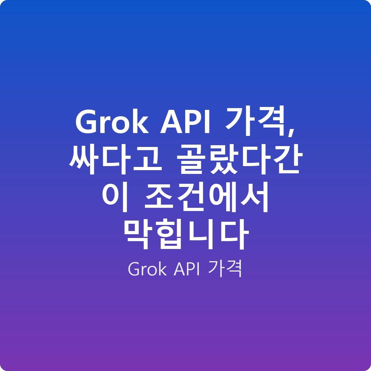 Grok API 가격, 싸다고 골랐다간 이 조건에서 막힙니다 Grok API 가격, 싸다고 골랐다간 이 조건에서 막힙니다
