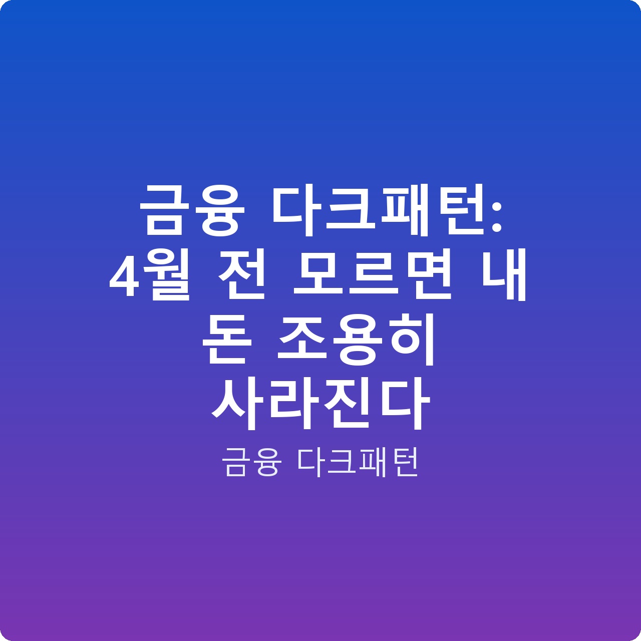 금융 다크패턴: 4월 전 모르면 내 돈 조용히 사라진다